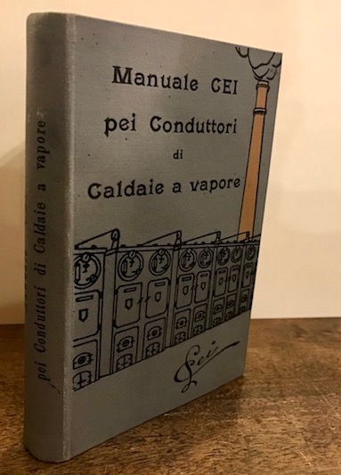 Leoniero Cei Manuale pei conduttori di caldaie a vapore 1902 Roma Tip. Fratelli Centenari